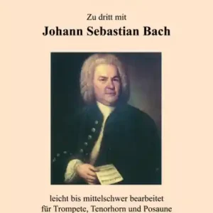 Zu dritt mit Johann Sebastian Bach für Trompete, Tenorhorn und Posaune Must-Have
