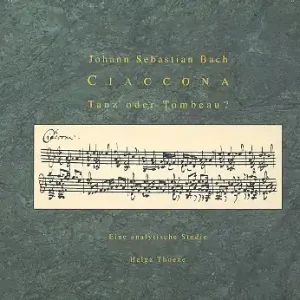 Johann Sebastian Bach: Ciaccona - Tanz oder Tombeau? Eine analytische Studie Zertifiziert